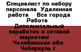 Специалист по набору персонала. Удаленная работа. - Все города Работа » Дополнительный заработок и сетевой маркетинг   . Челябинская обл.,Чебаркуль г.